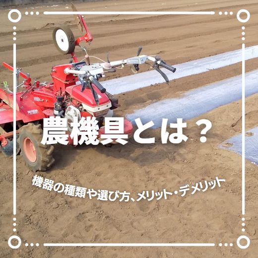 農機具とは？機器の種類や選び方、中古の農機具のメリット・デメリットも解説