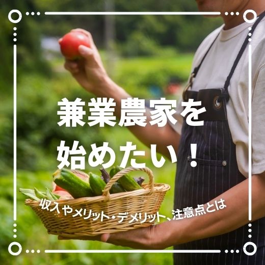 兼業農家を始めたい！収入やメリット・デメリット、注意点とは？